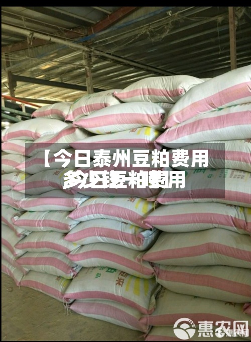 【今日泰州豆粕费用,今日豆粕费用多少钱一吨】