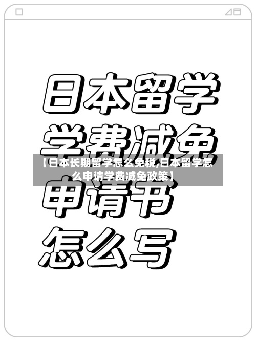 【日本长期留学怎么免税,日本留学怎么申请学费减免政策】-第2张图片