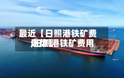 最近【日照港铁矿费用
,日照港铁矿费用
走势】-第2张图片