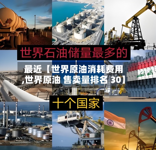 最近【世界原油消耗费用
,世界原油 售卖量排名 30】-第2张图片