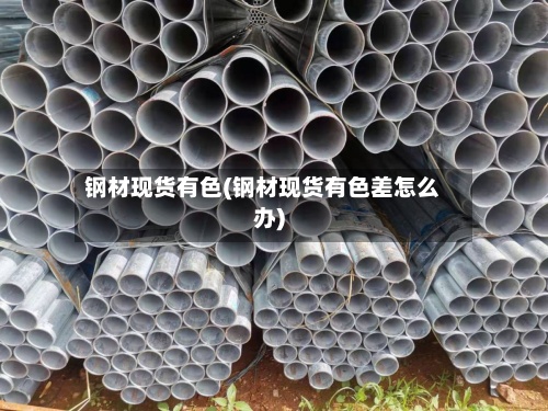 钢材现货有色(钢材现货有色差怎么办)