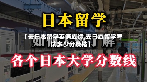 【去日本留学英语成绩,去日本留学考试多少分及格】