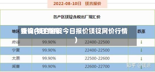 镁锭今日费用
查询(镁合金锭今日报价镁锭网价行情)-第3张图片