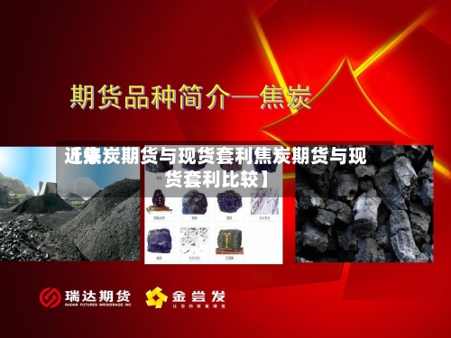 近来
【焦炭期货与现货套利焦炭期货与现货套利比较】-第3张图片