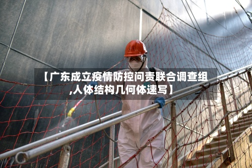 【广东成立疫情防控问责联合调查组,人体结构几何体速写】-第2张图片