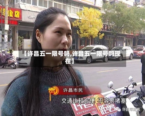 【许昌五一限号吗,许昌五一限号吗现在】-第2张图片