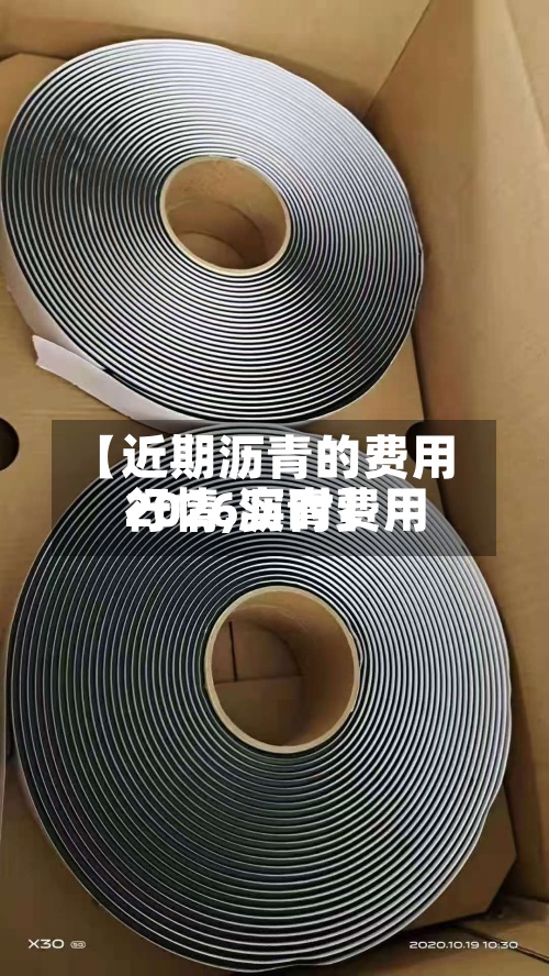 【近期沥青的费用
行情,沥青费用
2026实时】-第2张图片