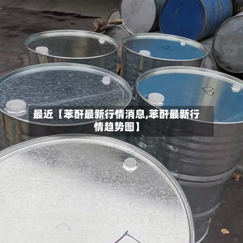 最近【苯酐最新行情消息,苯酐最新行情趋势图】