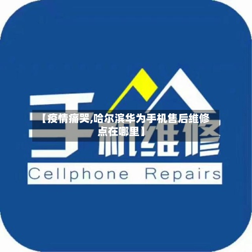 【疫情痛哭,哈尔滨华为手机售后维修点在哪里】-第3张图片