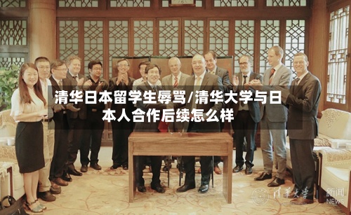 清华日本留学生辱骂/清华大学与日本人合作后续怎么样-第2张图片