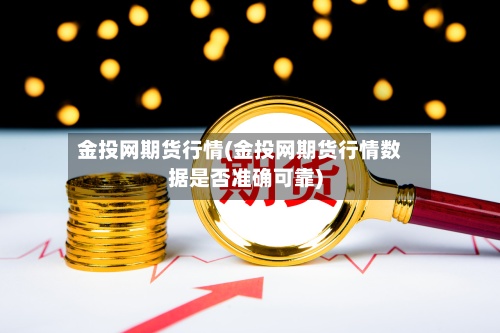 金投网期货行情(金投网期货行情数据是否准确可靠)-第2张图片