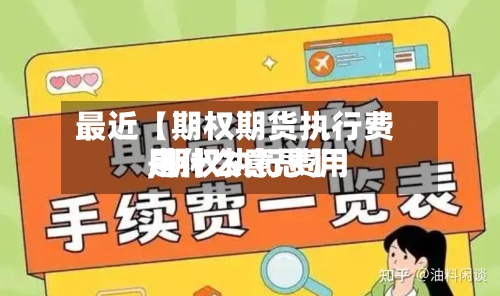最近【期权期货执行费用
,期权执行费用
是什么意思】-第3张图片