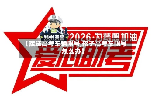 【接送高考车辆限号,孩子高考车限号怎么办】
