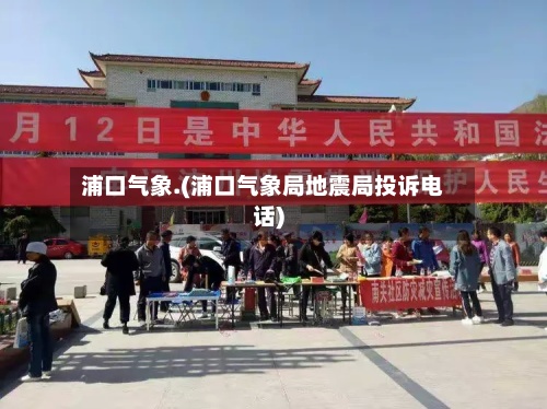 浦口气象.(浦口气象局地震局投诉电话)