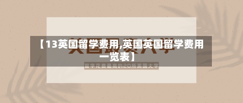 【13英国留学费用,英国英国留学费用一览表】