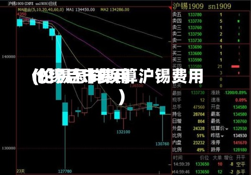 伦锡后市费用
(伦锡怎样换算沪锡费用
)-第3张图片