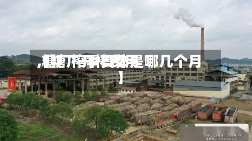 【糖厂开榨费用,糖厂榨季具体是哪几个月】