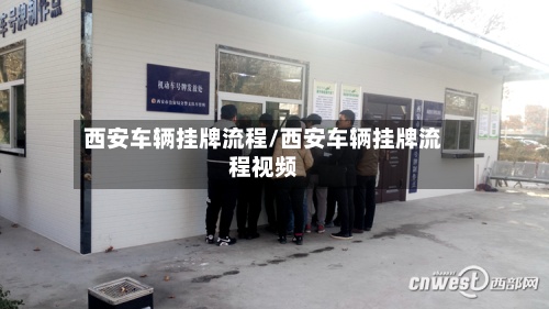 西安车辆挂牌流程/西安车辆挂牌流程视频-第2张图片