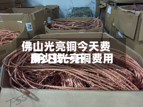 佛山光亮铜今天费用/今日光亮铜费用多少钱一斤-第3张图片