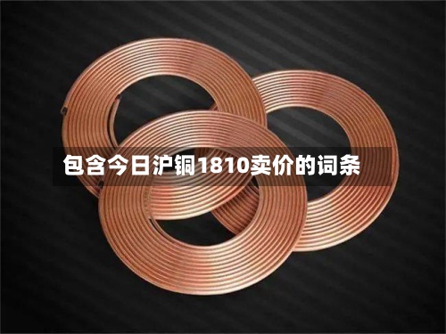 包含今日沪铜1810卖价的词条