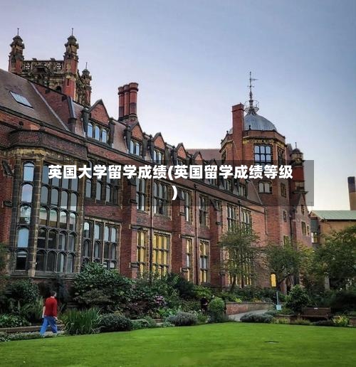 英国大学留学成绩(英国留学成绩等级)-第3张图片
