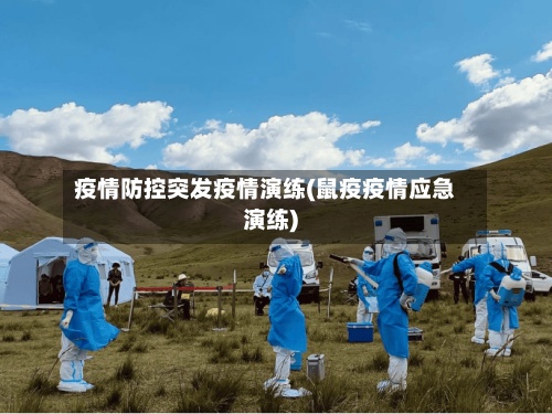 疫情防控突发疫情演练(鼠疫疫情应急演练)-第3张图片