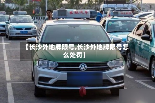 【长沙外地牌限号,长沙外地牌限号怎么处罚】-第2张图片