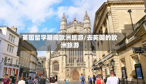 英国留学期间欧洲旅游/去英国的欧洲旅游