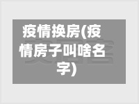 疫情换房(疫情房子叫啥名字)