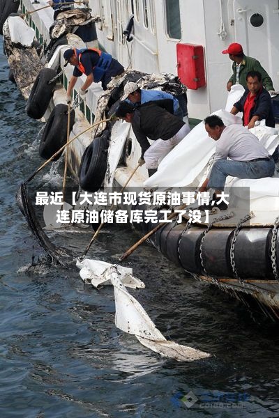 最近【大连市现货原油事情,大连原油储备库完工了没】