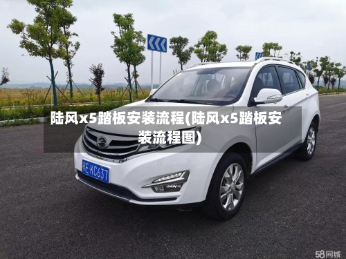 陆风x5踏板安装流程(陆风x5踏板安装流程图)