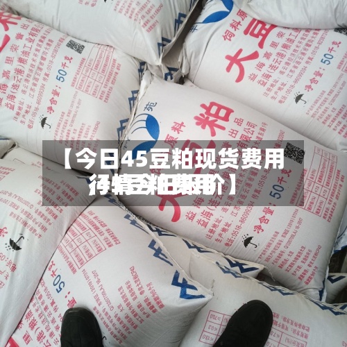 【今日45豆粕现货费用,43豆粕费用行情今日报价】-第2张图片