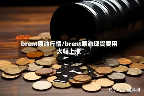 brent原油行情/brent原油现货费用大幅上涨