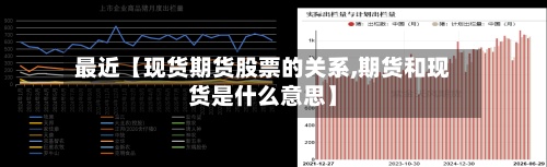 最近【现货期货股票的关系,期货和现货是什么意思】