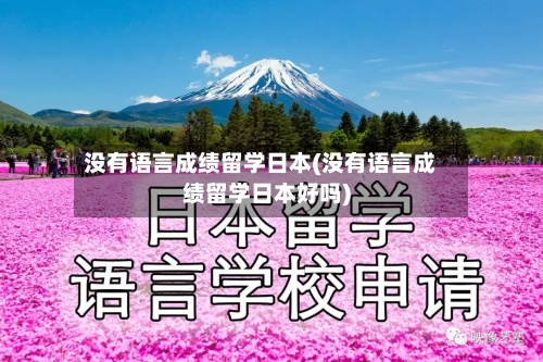 没有语言成绩留学日本(没有语言成绩留学日本好吗)