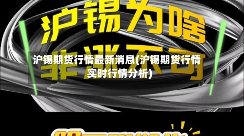 沪锡期货行情最新消息(沪锡期货行情实时行情分析)-第2张图片