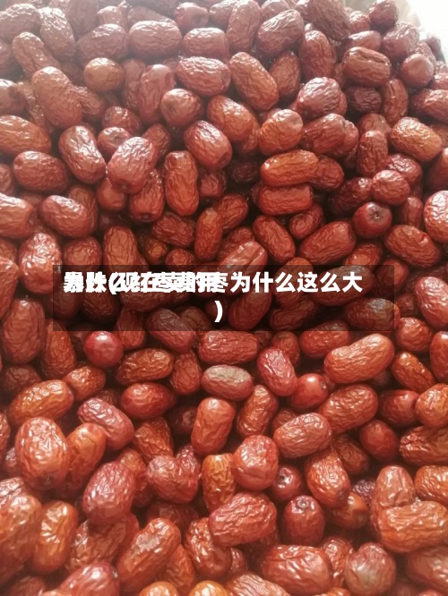 为什么红枣费用暴跌(现在卖的枣为什么这么大)