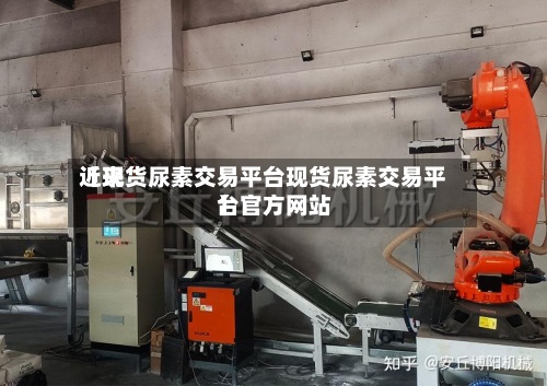 近来【现货尿素交易平台现货尿素交易平台官方网站】