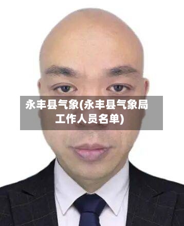 永丰县气象(永丰县气象局工作人员名单)