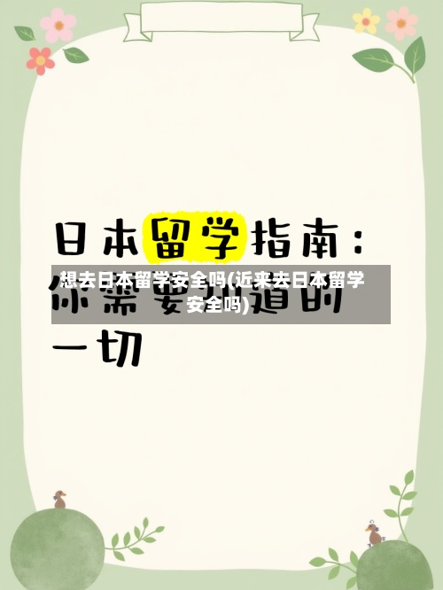 想去日本留学安全吗(近来去日本留学安全吗)