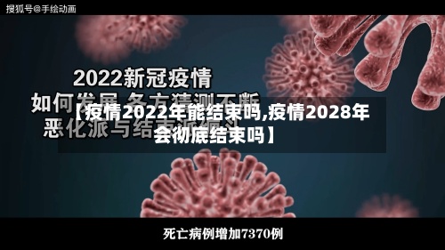 【疫情2022年能结束吗,疫情2028年会彻底结束吗】