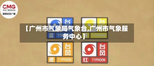 【广州市气象局气象台,广州市气象服务中心】