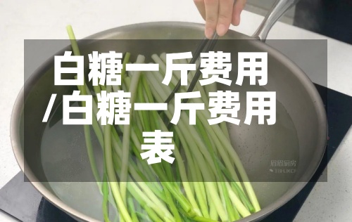 白糖一斤费用
/白糖一斤费用
表-第2张图片