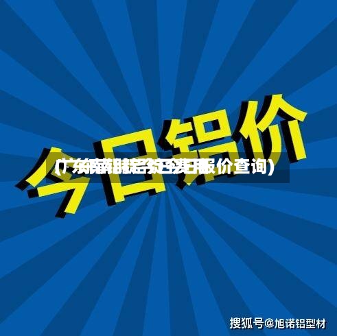 广东南铝锭今日费用(广东南储铝锭今日报价查询)