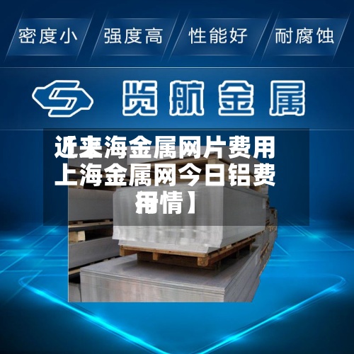 近来
【上海金属网片费用
上海金属网今日铝费用
行情】-第3张图片