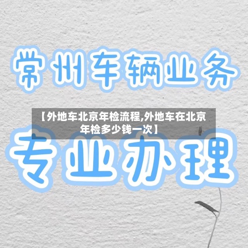 【外地车北京年检流程,外地车在北京年检多少钱一次】-第2张图片