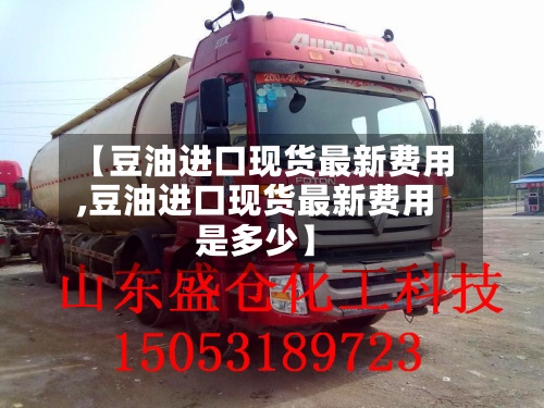 【豆油进口现货最新费用,豆油进口现货最新费用是多少】