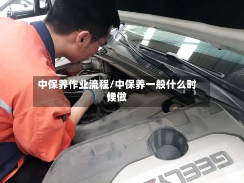 中保养作业流程/中保养一般什么时候做