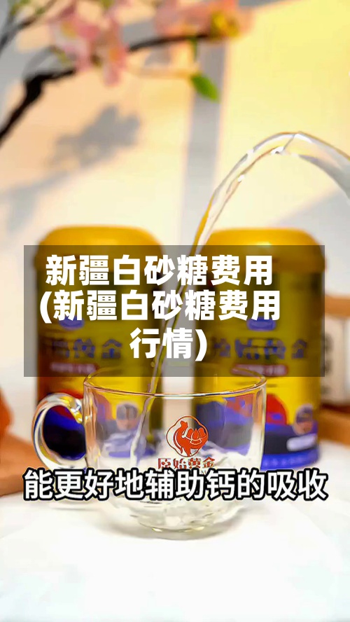 新疆白砂糖费用
(新疆白砂糖费用
行情)-第2张图片