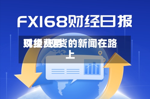 现货费用
财经/现货的新闻在路上-第2张图片